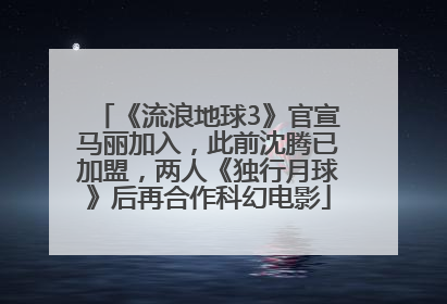 《流浪地球3》官宣马丽加入，此前沈腾已加盟，两人《独行月球》后再合作科幻电影