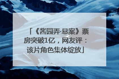 《酱园弄·悬案》票房突破1亿，网友评：该片角色集体绽放