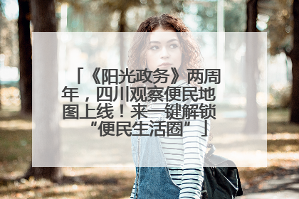 《阳光政务》两周年，四川观察便民地图上线！来一键解锁“便民生活圈”