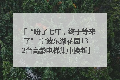 “盼了七年，终于等来了” 宁波东湖花园132台高龄电梯集中换新