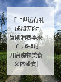 “世运有礼 成都等你”暑期消费季来了，6-8月开启购物美食文体盛宴