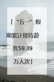 “五一”假期累计接待游客59.39万人次