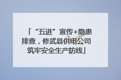 “五进”宣传+隐患排查，修武县供电公司筑牢安全生产防线