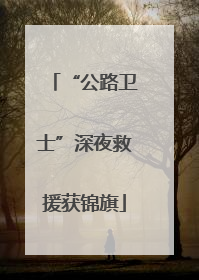 “公路卫士”深夜救援获锦旗