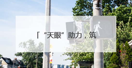 “天眼”助力，筑牢平安稳定根基