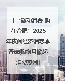 “徽动消费 购在合肥”2025年夜间经济消费季暨66购物月掀起消费热潮