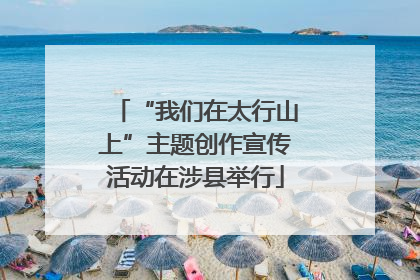 “我们在太行山上”主题创作宣传活动在涉县举行