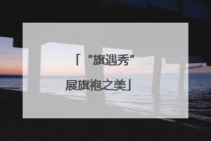 “旗遇秀”展旗袍之美