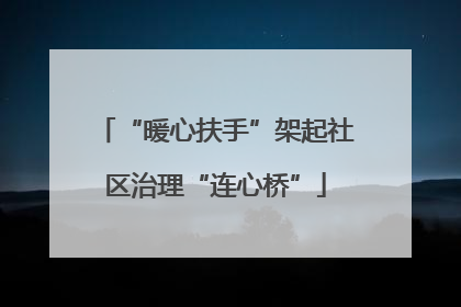 “暖心扶手”架起社区治理“连心桥”