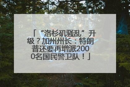“洛杉矶骚乱”升级？加州州长：特朗普还要再增派2000名国民警卫队！