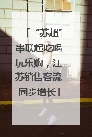 “苏超”串联起吃喝玩乐购，江苏销售客流同步增长