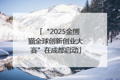 “2025金熊猫全球创新创业大赛”在成都启动