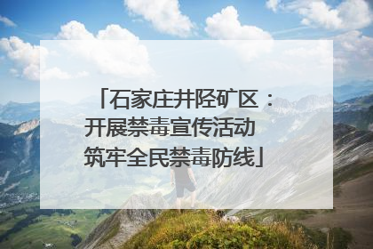 石家庄井陉矿区：开展禁毒宣传活动 筑牢全民禁毒防线