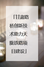 甘肃路桥创新技术助力天陇铁路项目建设