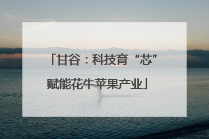 甘谷：科技育“芯”赋能花牛苹果产业