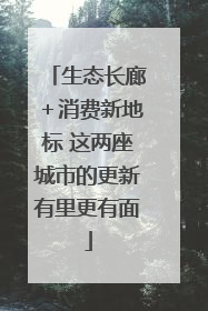 生态长廊＋消费新地标 这两座城市的更新有里更有面