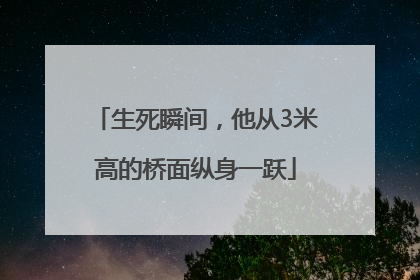 生死瞬间，他从3米高的桥面纵身一跃
