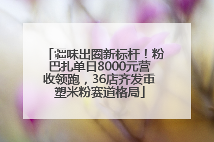 疆味出圈新标杆！粉巴扎单日8000元营收领跑，36店齐发重塑米粉赛道格局