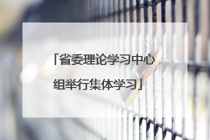 省委理论学习中心组举行集体学习