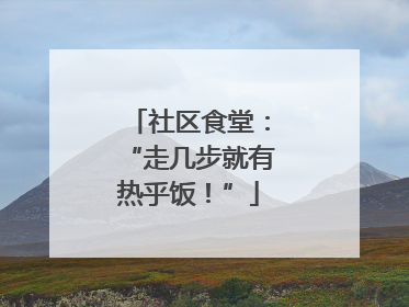 社区食堂：“走几步就有热乎饭！”