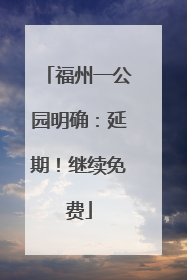 福州一公园明确：延期！继续免费