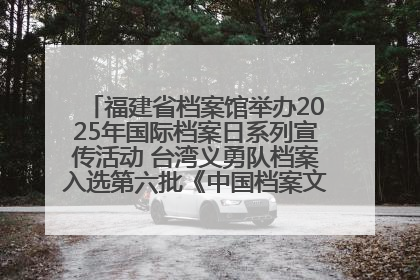 福建省档案馆举办2025年国际档案日系列宣传活动 台湾义勇队档案入选第六批《中国档案文献遗产名录》