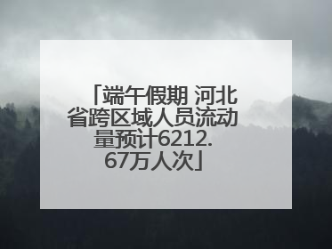 端午假期 河北省跨区域人员流动量预计6212.67万人次