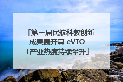 第三届民航科教创新成果展开幕 eVTOL产业热度持续攀升