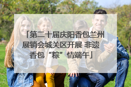 第二十届庆阳香包兰州展销会城关区开展 非遗香包“粽”情端午