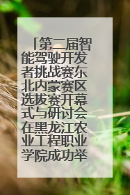第二届智能驾驶开发者挑战赛东北内蒙赛区选拔赛开幕式与研讨会在黑龙江农业工程职业学院成功举行