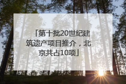 第十批20世纪建筑遗产项目推介，北京共占10项