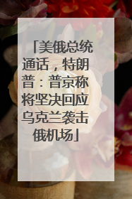 美俄总统通话，特朗普：普京称将坚决回应乌克兰袭击俄机场