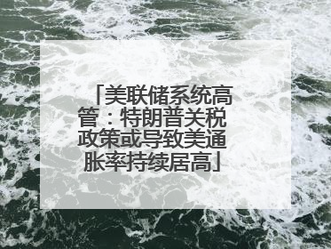 美联储系统高管：特朗普关税政策或导致美通胀率持续居高