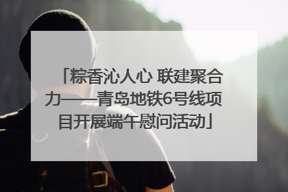 粽香沁人心 联建聚合力——青岛地铁6号线项目开展端午慰问活动