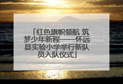 红色旗帜领航 筑梦少年新程——怀远县实验小学举行新队员入队仪式