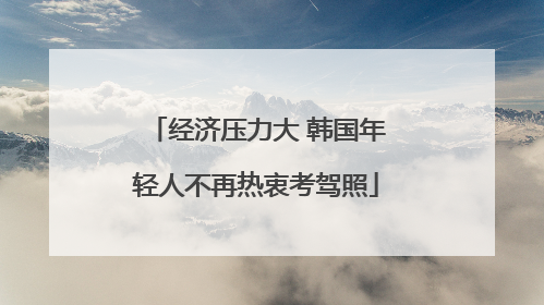 经济压力大 韩国年轻人不再热衷考驾照
