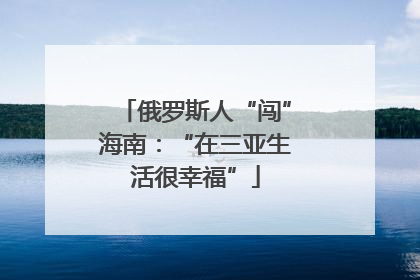 俄罗斯人“闯”海南：“在三亚生活很幸福”