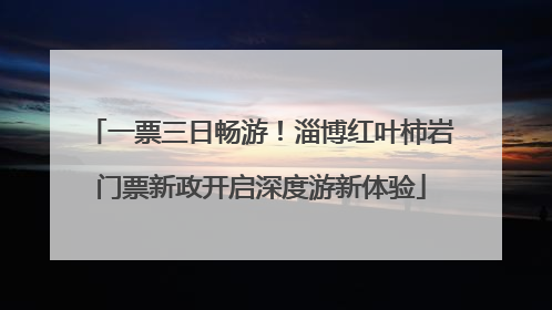 一票三日畅游！淄博红叶柿岩门票新政开启深度游新体验