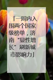 一周内入围两个国家级榜单，济南“显性增长”刷新城市影响力