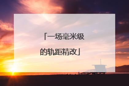 一场毫米级的轨距精改