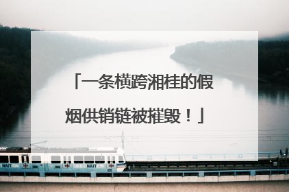 一条横跨湘桂的假烟供销链被摧毁！