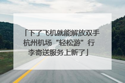 下了飞机就能解放双手 杭州机场“轻松游”行李寄送服务上新了
