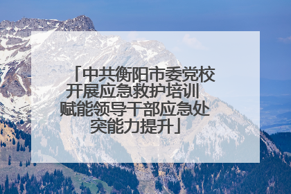 中共衡阳市委党校开展应急救护培训 赋能领导干部应急处突能力提升