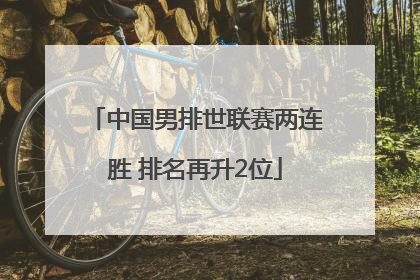 中国男排世联赛两连胜 排名再升2位