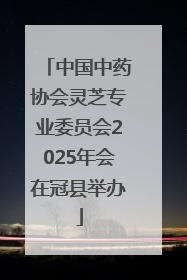 中国中药协会灵芝专业委员会2025年会在冠县举办