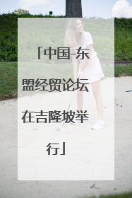 中国-东盟经贸论坛在吉隆坡举行