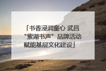 书香浸润童心 武昌“紫湖书声”品牌活动赋能基层文化建设