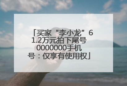 买家“李小龙”61.2万元拍下尾号0000000手机号：仅享有使用权