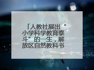 人教社展出“小学科学教育泰斗”的一生，解放区自然教科书手稿首次亮相