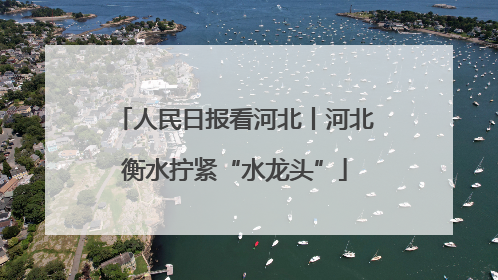 人民日报看河北丨河北衡水拧紧“水龙头”